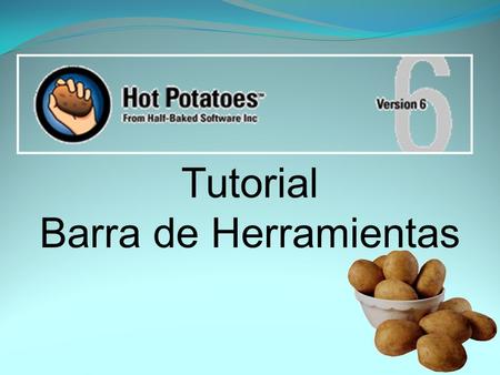 Tutorial Barra de Herramientas. Esta es la portada de Hot Potatoes. Aquí verá unas pestañas en la barra de herramientas. Al hacer un clic en File verá