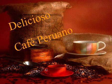 Delicioso Café Peruano.
