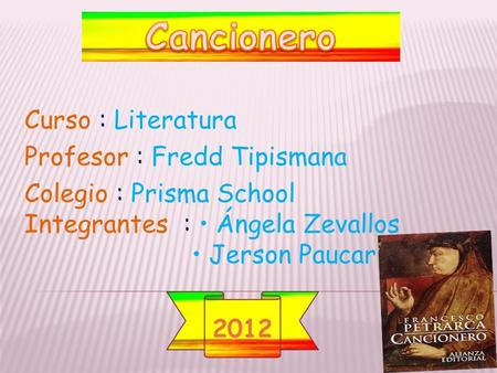 2012 Curso : Literatura Profesor : Fredd Tipismana Colegio : Prisma School Integrantes : Ángela Zevallos Jerson Paucar.