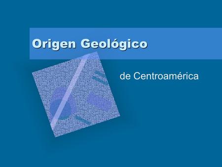 Origen Geológico de Centroamérica.