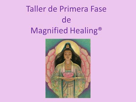 Taller de Primera Fase de Magnified Healing®