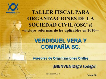 TALLER FISCAL PARA ORGANIZACIONES DE LA SOCIEDAD CIVIL (OSC´s) --incluye reformas de ley aplicables en 2010 VERDIGUEL VERA Y COMPAÑÍA SC. Asesores de Organizaciones.