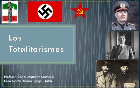 Los Totalitarismos Profesor: Carlos Martínez Arismendi