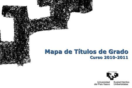 Mapa de Títulos de Grado Curso 2010-2011. 2 10 LOS GRADOS DE LA UPV/EHU ADAPTADOS AL EEES Compromiso: Adaptar los títulos al Espacio Europeo de Educación.