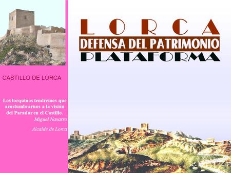 CASTILLO DE LORCA Los lorquinos tendremos que acostumbrarnos a la visión del Parador en el Castillo. Miguel Navarro Alcalde de Lorca.