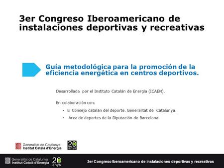 Guía metodológica para la promoción de la eficiencia energética en centros deportivos. 3er Congreso Iberoamericano de instalaciones deportivas y recreativas.