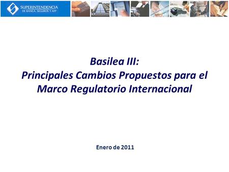 Basilea III: Principales Cambios Propuestos para el Marco Regulatorio Internacional Enero de 2011.
