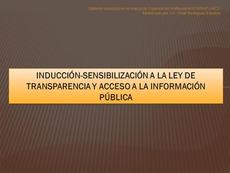 Material elaborado en el marco de colaboración institucional ICHITAIP-UACJ. Modificado por: Lic. Omar Rodríguez Esparza INDUCCIÓN-SENSIBILIZACIÓN A LA.
