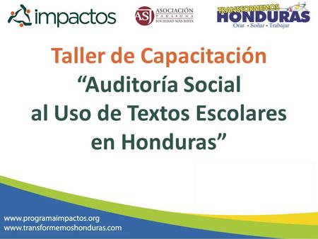 OBJETIVO Capacitar a los participantes en la metodología de la auditoría social al uso de los textos escolares en Honduras.