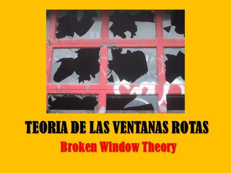 TEORIA DE LAS VENTANAS ROTAS Broken Window Theory