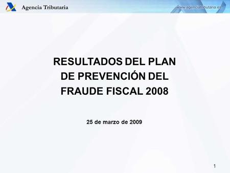 1 RESULTADOS DEL PLAN DE PREVENCIÓN DEL FRAUDE FISCAL 2008 25 de marzo de 2009.