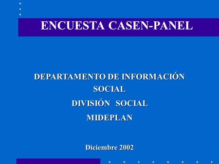 DEPARTAMENTO DE INFORMACIÓN SOCIAL DIVISIÓN SOCIAL MIDEPLAN Diciembre 2002 ENCUESTA CASEN-PANEL.