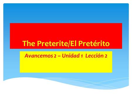 The Preterite/El Pretérito