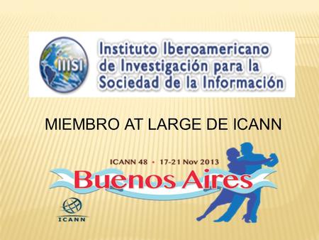 MIEMBRO AT LARGE DE ICANN. Promover el tratamiento de la información en los distintos países de Iberoamérica, relacionada con la Sociedad de la Información.