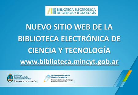 NUEVO SITIO WEB DE LA BIBLIOTECA ELECTRÓNICA DE CIENCIA Y TECNOLOGÍA www.biblioteca.mincyt.gob.ar.