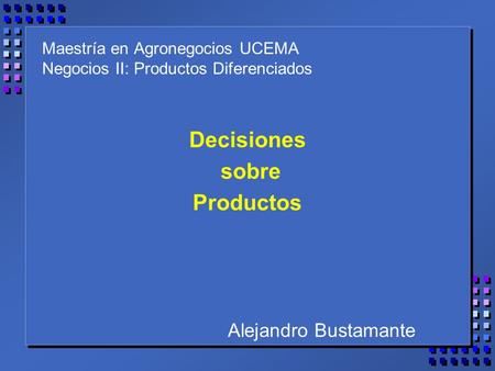 Maestría en Agronegocios UCEMA Negocios II: Productos Diferenciados Decisiones sobre Productos Alejandro Bustamante.