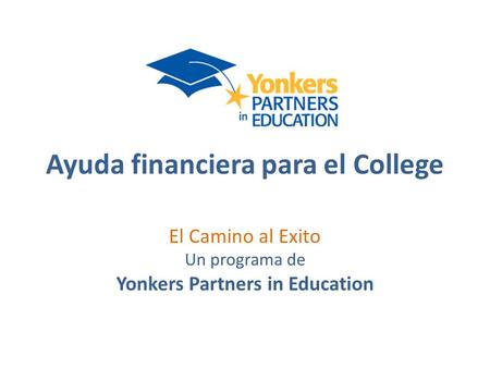 Ayuda financiera para el College El Camino al Exito Un programa de Yonkers Partners in Education.