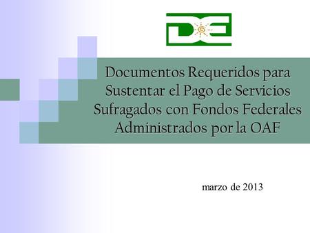 Documentos Requeridos para Sustentar el Pago de Servicios Sufragados con Fondos Federales Administrados por la OAF marzo de 2013.