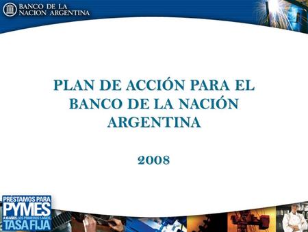 PLAN DE ACCIÓN PARA EL BANCO DE LA NACIÓN ARGENTINA 2008 1.