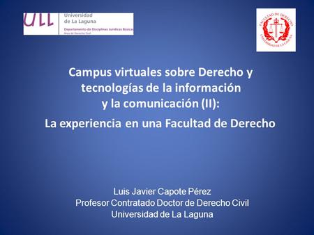 Campus virtuales sobre Derecho y tecnologías de la información y la comunicación (II): La experiencia en una Facultad de Derecho Luis Javier Capote Pérez.
