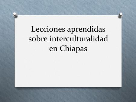 Lecciones aprendidas sobre interculturalidad en Chiapas.