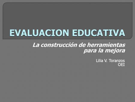 La construcción de herramientas para la mejora Lilia V. Toranzos OEI