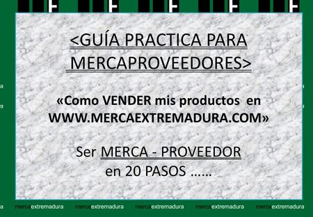 «Como VENDER mis productos en WWW.MERCAEXTREMADURA.COM» Ser MERCA - PROVEEDOR en 20 PASOS ……