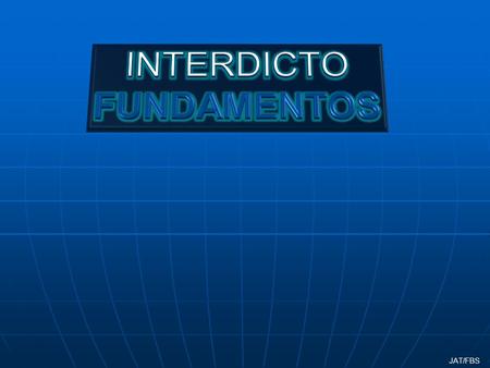 INTERDICTO FUNDAMENTOS JAT/FBS.