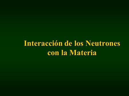 Interacción de los Neutrones con la Materia