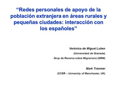 “Redes personales de apoyo de la población extranjera en áreas rurales y pequeñas ciudades: interacción con los españoles” Verónica de Miguel Luken (Universidad.