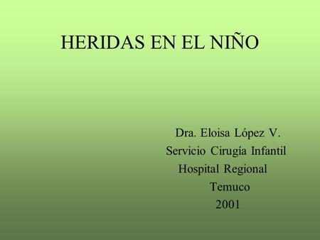 HERIDAS EN EL NIÑO Dra. Eloisa López V. Servicio Cirugía Infantil