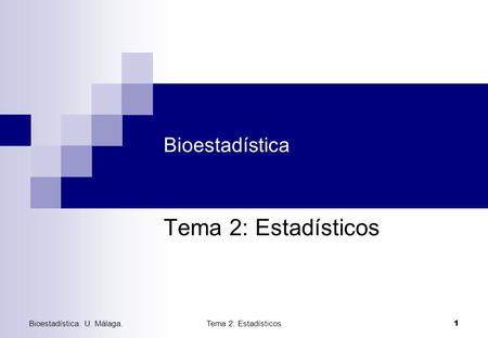 Tema 2: Estadísticos Bioestadística Bioestadística. U. Málaga.
