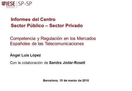 Ángel Luis López Con la colaboración de Sandra Jódar-Rosell Competencia y Regulación en los Mercados Españoles de las Telecomunicaciones Informes del Centro.
