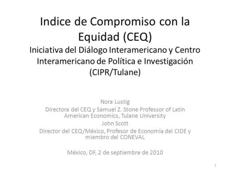 Indice de Compromiso con la Equidad (CEQ) Iniciativa del Diálogo Interamericano y Centro Interamericano de Política e Investigación (CIPR/Tulane) Nora.
