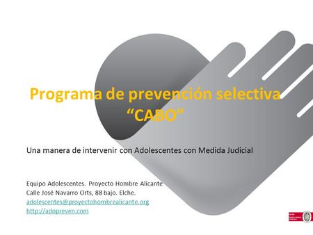 Programa de prevención selectiva CABO Una manera de intervenir con Adolescentes con Medida Judicial Equipo Adolescentes. Proyecto Hombre Alicante Calle.