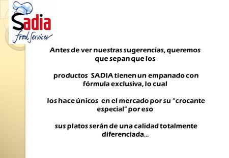 Antes de ver nuestras sugerencias, queremos que sepan que los productos SADIA tienen un empanado con fórmula exclusiva, lo cual los hace únicos en el mercado.