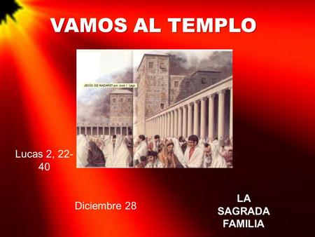 VAMOS AL TEMPLO Lucas 2, 22-40 LA SAGRADA FAMILIA Diciembre 28.
