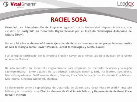 RACIEL SOSA Licenciado en Administración de Empresas egresado de la Universidad Hispano Mexicana, con estudios de postgrado en Desarrollo Organizacional.