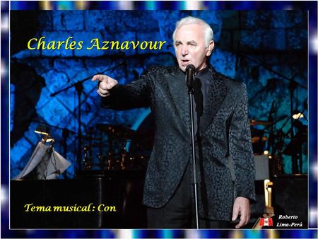 Charles Aznavour Tema musical : Con Roberto Lima-Perú