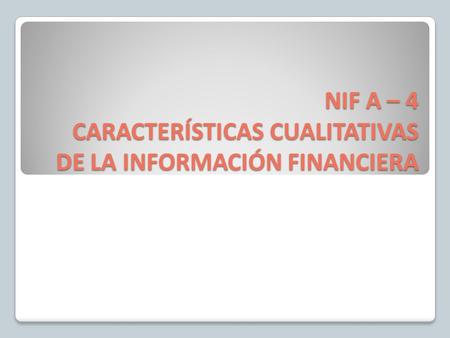 NIF A – 4 CARACTERÍSTICAS CUALITATIVAS DE LA INFORMACIÓN FINANCIERA