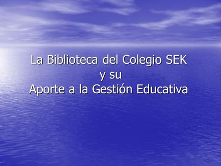 La Biblioteca del Colegio SEK y su Aporte a la Gestión Educativa