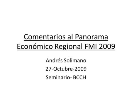 Comentarios al Panorama Económico Regional FMI 2009 Andrés Solimano 27-Octubre-2009 Seminario- BCCH.