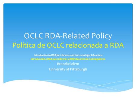 OCLC RDA-Related Policy Política de OCLC relacionada a RDA Introduction to RDA for Libreros and Non-cataloger Librarians Introducción a RDA para Libreros.