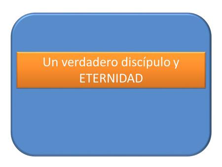 Un verdadero discípulo y ETERNIDAD