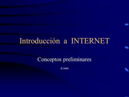 Introducción a INTERNET Conceptos preliminares © 2000.