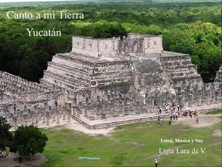 Canto a mi Tierra Yucatán Letra, Música y Voz Ligia Lara de V.