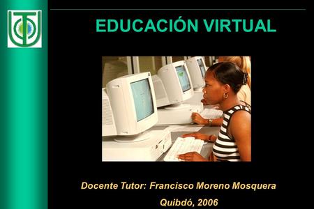 EDUCACIÓN VIRTUAL Docente Tutor: Francisco Moreno Mosquera
