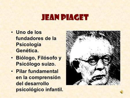 Jean Piaget Uno de los fundadores de la Psicología Genética.