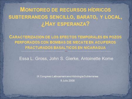 Essa L. Gross, John S. Gierke, Antoinette Kome IX Congreso Latinoamericano Hidrología Subterranea 9 Julio 2008 M ONITOREO DE RECURSOS HÍDRICOS SUBTERRANEOS.