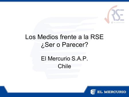 Los Medios frente a la RSE ¿Ser o Parecer? El Mercurio S.A.P. Chile.